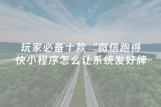 玩家必备十款“微信跑得快小程序怎么让系统发好牌”（外辅工具)