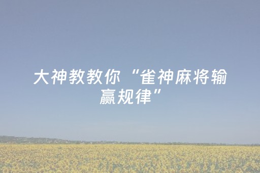 大神教教你“雀神麻将输赢规律”（提高胜率软件)
