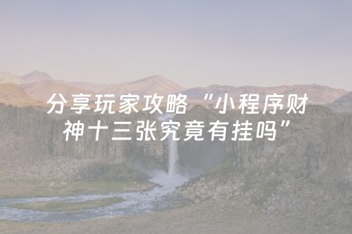 分享玩家攻略“小程序财神十三张究竟有挂吗”（会员会提高胜率吗)