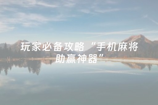 玩家必备攻略“手机麻将助赢神器”（开挂辅助插件)