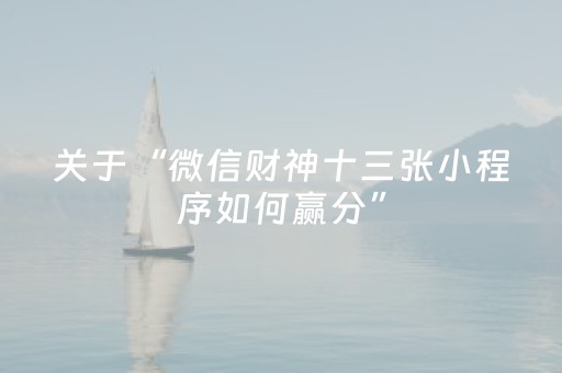 关于“微信财神十三张小程序如何赢分”（自建房胜负规律)