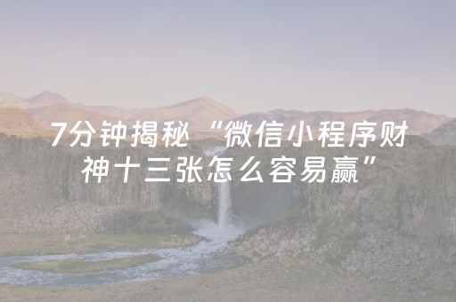 7分钟揭秘“微信小程序财神十三张怎么容易赢”（小程序辅助软件)