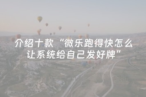 介绍十款“微乐跑得快怎么让系统给自己发好牌”（开挂辅助插件)