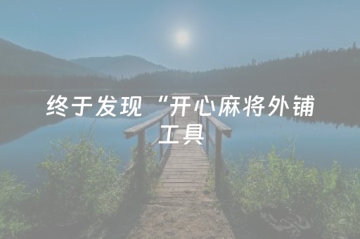 终于发现“开心麻将外铺工具（助赢神器通用版）