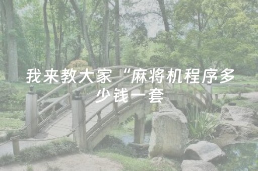 我来教大家“麻将机程序多少钱一套（专用辅牌神器免安装）