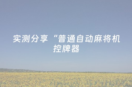 实测分享“普通自动麻将机控牌器（专用辅牌神器免安装）