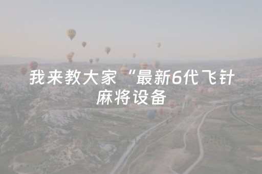 我来教大家“最新6代飞针麻将设备（专用辅牌神器免安装）