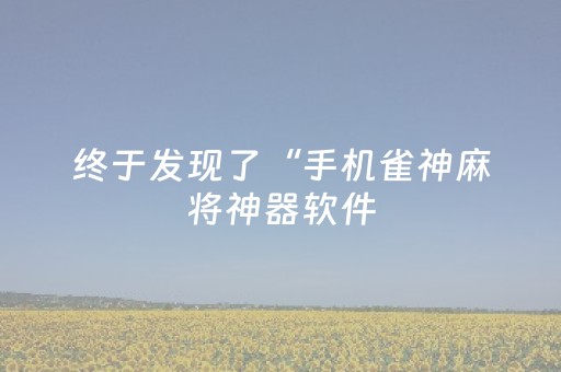 终于发现了“手机雀神麻将神器软件（助赢神器通用版）