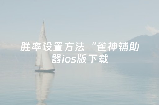 胜率设置方法“雀神辅助器ios版下载（助赢神器通用版）