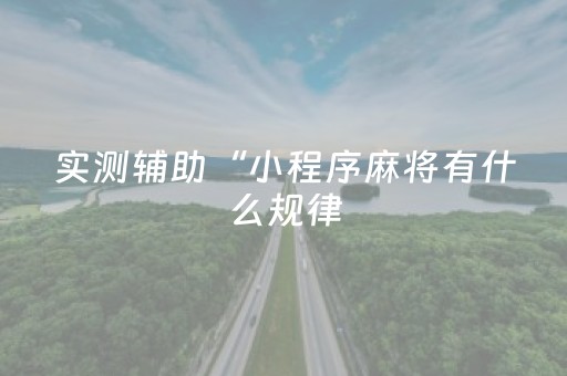 实测辅助“小程序麻将有什么规律（助赢神器通用版）