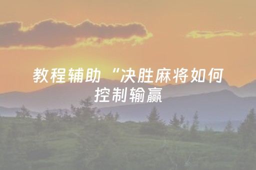 教程辅助“决胜麻将如何控制输赢（助赢神器通用版）
