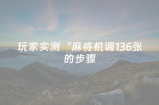 玩家实测“麻将机调136张的步骤（专用辅牌神器免安装）