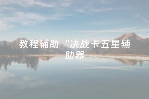 教程辅助“决战卡五星辅助器（专用辅牌神器免安装）