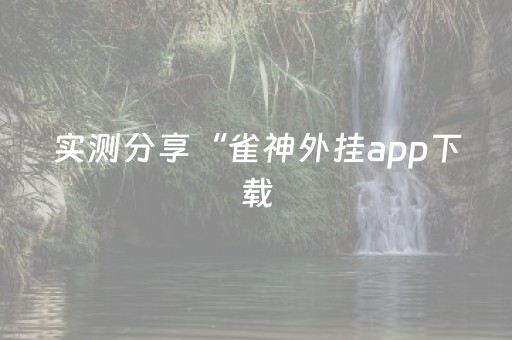 实测分享“雀神外挂app下载（助赢神器通用版）