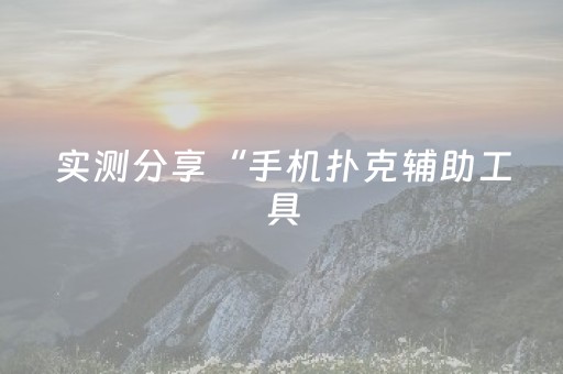 实测分享“手机扑克辅助工具（专用辅牌神器免安装）