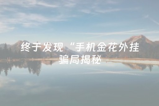 终于发现“手机金花外挂骗局揭秘（专用辅牌神器免安装）