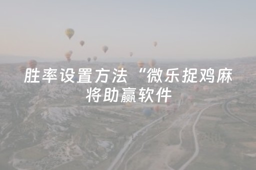 玩家必备教程“小程序微乐麻将可以作假吗（助赢神器通用版）