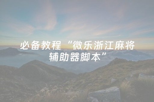 必备教程“微乐浙江麻将辅助器脚本”（AI辅助胡牌规则)