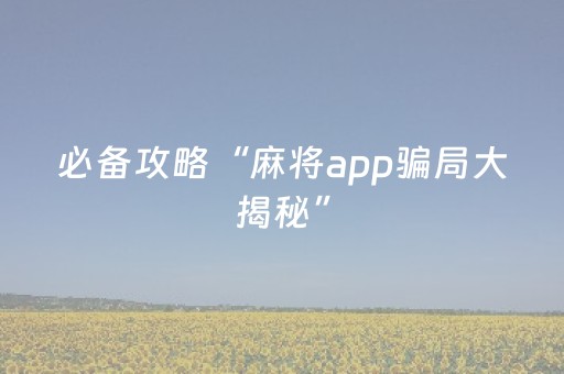 必备攻略“麻将app骗局大揭秘”（自建房怎么赢)