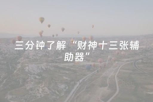 三分钟了解“财神十三张辅助器”（通用挂软件多少钱)