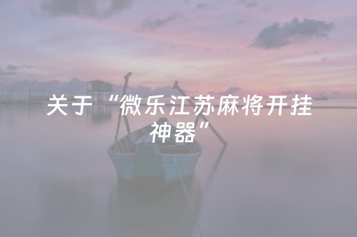 关于“微乐江苏麻将开挂神器”（有没有猫腻)