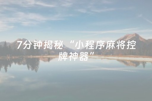 7分钟揭秘“小程序麻将控牌神器”（开挂辅助器脚本)
