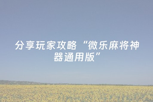 分享玩家攻略“微乐麻将神器通用版”（小程序控牌器)