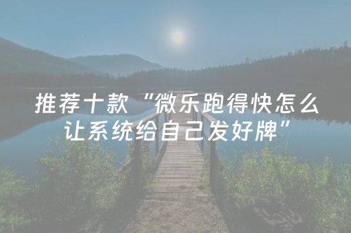 推荐十款“微乐跑得快怎么让系统给自己发好牌”（是否能开挂)