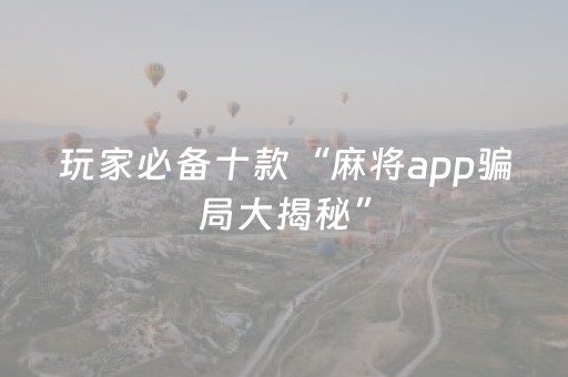 玩家必备十款“麻将app骗局大揭秘”（可以设置输赢吗)