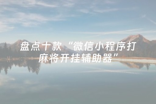 盘点十款“微信小程序打麻将开挂辅助器”（怎么设置才能赢)