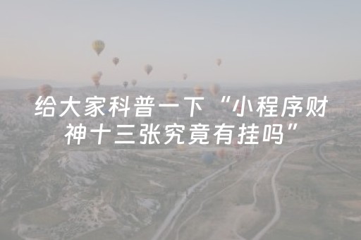给大家科普一下“小程序财神十三张究竟有挂吗”（专用神器)