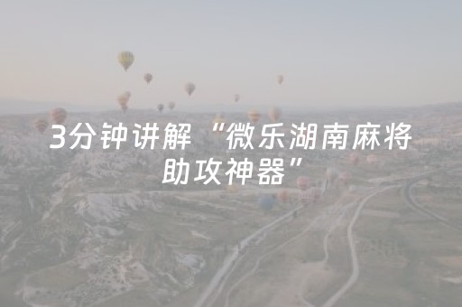 3分钟讲解“微乐湖南麻将助攻神器”（怎么设置能有好牌)