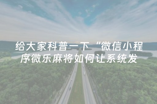 给大家科普一下“微信小程序微乐麻将如何让系统发好牌”（自建房怎么拿好牌)