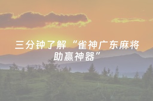 三分钟了解“雀神广东麻将助赢神器”（怎么提高胜率)