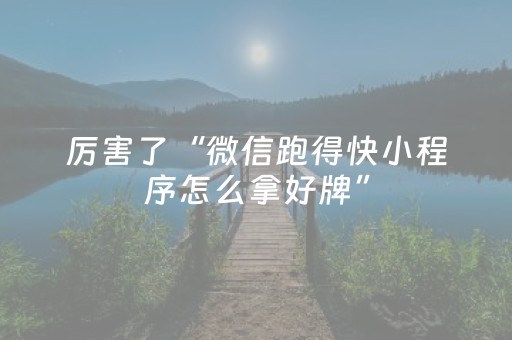 厉害了“微信跑得快小程序怎么拿好牌”（输赢有什么规律)