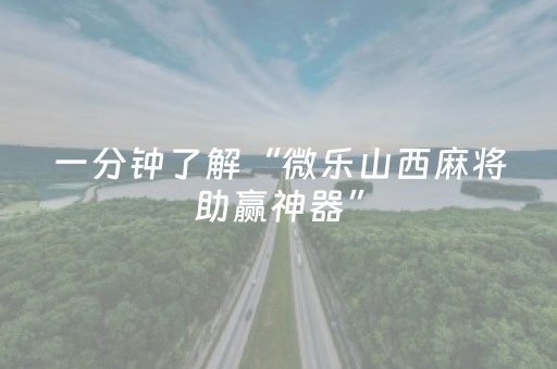 一分钟了解“微乐山西麻将助赢神器”（如何让系统发好牌)
