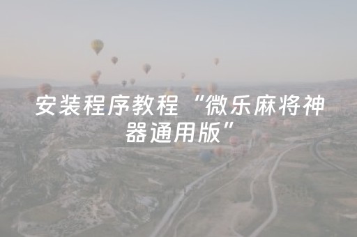 安装程序教程“微乐麻将神器通用版”（神器最新免费)