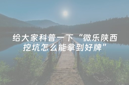 给大家科普一下“微乐陕西挖坑怎么能拿到好牌”（外辅工具)