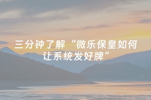 三分钟了解“微乐保皇如何让系统发好牌”（必赢神器辅助器)