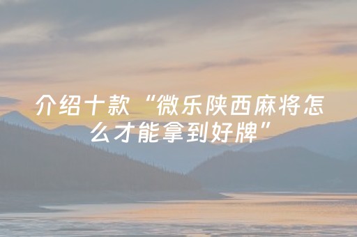 介绍十款“微乐陕西麻将怎么才能拿到好牌”（是否能开挂)