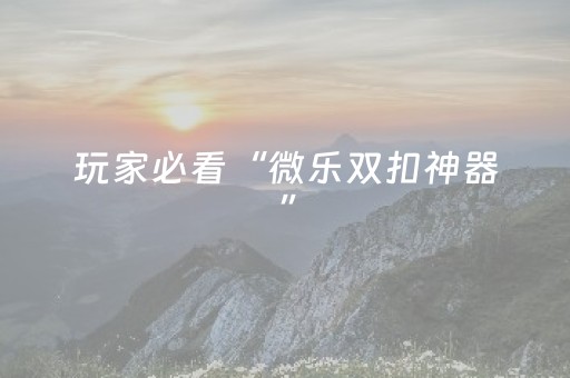 玩家必看“微乐双扣神器”（输赢有什么规律)