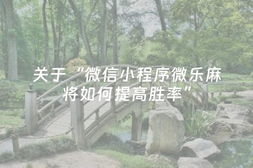 关于“微信小程序微乐麻将如何提高胜率”（充值会提高胜率么)