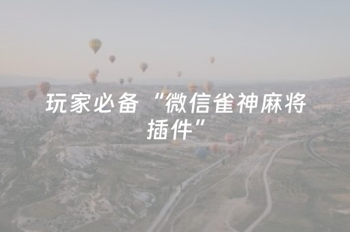 玩家必备“微信雀神麻将插件”（攻略插件)