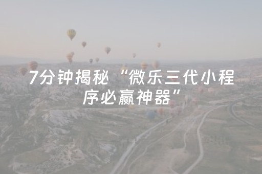 7分钟揭秘“微乐三代小程序必赢神器”（会员会提高胜率吗)