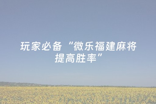玩家必备“微乐福建麻将提高胜率”（输赢跟id号有关系吗)