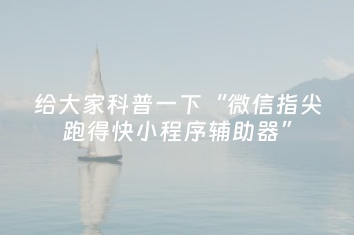 给大家科普一下“微信指尖跑得快小程序辅助器”（怎么设置才能赢)