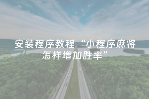安装程序教程“小程序麻将怎样增加胜率”（插件开挂免费AI)