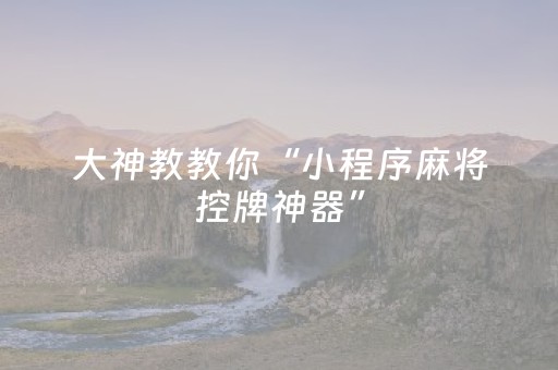 大神教教你“小程序麻将控牌神器”（有没有猫腻)