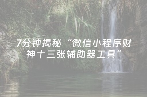 7分钟揭秘“微信小程序财神十三张辅助器工具”（输赢有什么规律)
