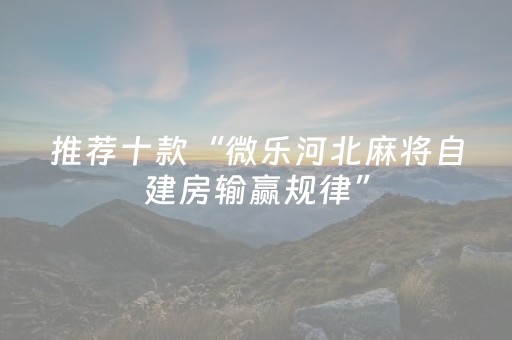 推荐十款“微乐河北麻将自建房输赢规律”（如何提高胜率)